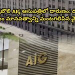 గచ్చిబౌలి AIG ఆసుపత్రిలో దారుణం: డబ్బు కోసం మానవత్వాన్ని మంటగలిపిన వైనం